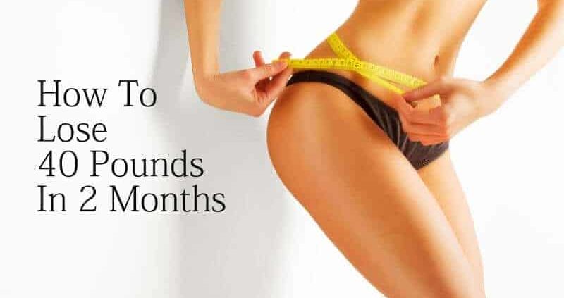 How To Lose 40 Pounds In 2 Months?(Complete Guide)